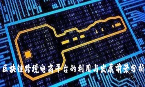 区块链跨境电商平台的利用与发展前景分析